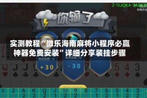 实测教程“微乐海南麻将小程序必赢神器免费安装”详细分享装挂步骤