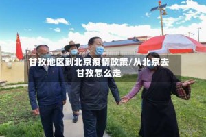 甘孜地区到北京疫情政策/从北京去甘孜怎么走