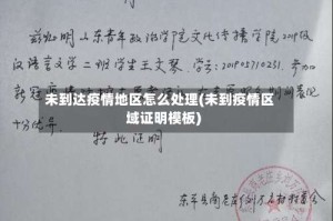 未到达疫情地区怎么处理(未到疫情区域证明模板)