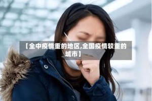 【全中疫情重的地区,全国疫情较重的城市】