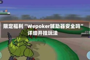限定福利“Wepoker辅助器安全吗”详细开挂玩法