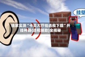 独家实测“卡贝大厅挂透视下载”开挂神器{透视辅助}全揭秘