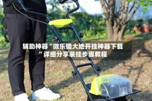 辅助神器“微乐锄大地开挂神器下载”详细分享装挂步骤教程