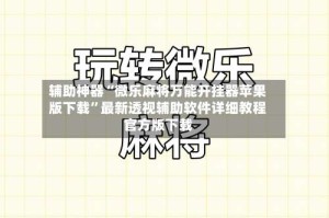 辅助神器“微乐麻将万能开挂器苹果版下载”最新透视辅助软件详细教程官方版下载