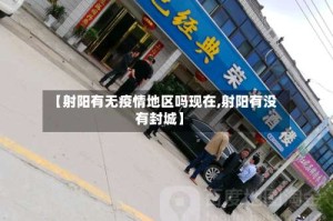 【射阳有无疫情地区吗现在,射阳有没有封城】