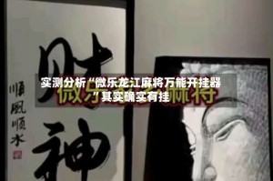 实测分析“微乐龙江麻将万能开挂器”其实确实有挂