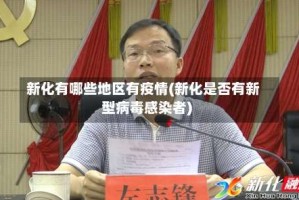 新化有哪些地区有疫情(新化是否有新型病毒感染者)