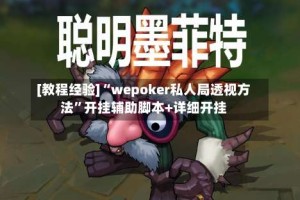 [教程经验]“wepoker私人局透视方法”开挂辅助脚本+详细开挂