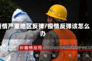 疫情严重地区反弹/疫情反弹该怎么办