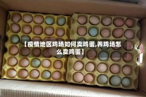 【疫情地区鸡场如何卖鸡蛋,养鸡场怎么卖鸡蛋】