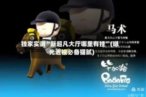 独家实测“新超凡大厅哪里有挂”(曝光透视必备猫腻)