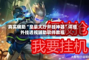 真实辅助“皇豪大厅开挂神器”详细外挂透视辅助软件教程