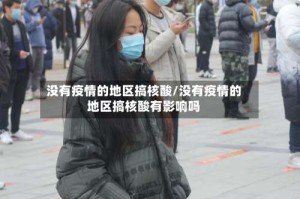没有疫情的地区搞核酸/没有疫情的地区搞核酸有影响吗