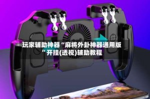 玩家辅助神器“麻将外卦神器通用版”开挂(透视)辅助教程