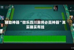 辅助神器“微乐四川麻将必赢神器”其实确实有挂