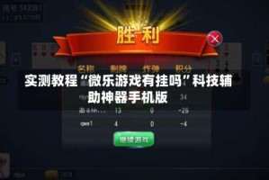 实测教程“微乐游戏有挂吗”科技辅助神器手机版