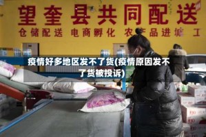 疫情好多地区发不了货(疫情原因发不了货被投诉)
