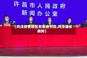 【鸡泽疫情地区有哪些村庄,鸡泽确诊病例】