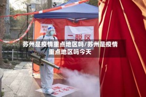 苏州是疫情重点地区吗/苏州是疫情重点地区吗今天