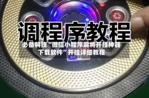 必备科技“微信小程序麻将开挂神器下载软件”开挂详细教程