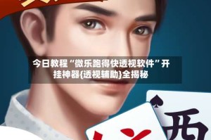 今日教程“微乐跑得快透视软件”开挂神器{透视辅助}全揭秘