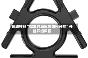 辅助神器“微友约局麻将如何开挂”开挂详细教程