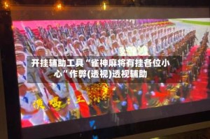 开挂辅助工具“雀神麻将有挂各位小心”作弊(透视)透视辅助