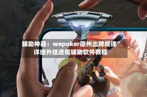 辅助神器：wepoker德州出牌规律”详细外挂透视辅助软件教程