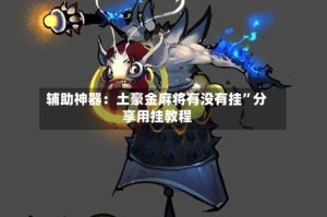 辅助神器：土豪金麻将有没有挂”分享用挂教程