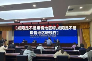 【咸阳是不是疫情地区呀,咸阳是不是疫情地区呀现在】