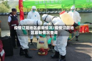 疫情辽阳地区最新情况/疫情辽阳地区最新情况查询