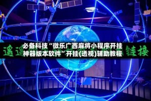 必备科技“微乐广西麻将小程序开挂神器版本软件”开挂(透视)辅助教程