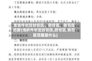 潍坊市划定封控区、管控区、防范区范围(潍坊市划定封控区,管控区,防范区范围是什么)