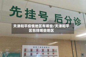 天津和平疫情地区有哪些/天津和平区包括哪些地区