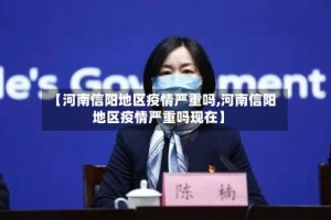 【河南信阳地区疫情严重吗,河南信阳地区疫情严重吗现在】