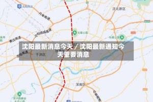 沈阳最新消息今天／沈阳最新通知今天重要消息