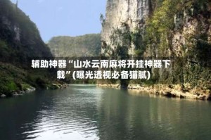 辅助神器“山水云南麻将开挂神器下载”(曝光透视必备猫腻)