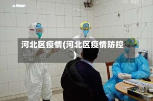 河北区疫情(河北区疫情防控)