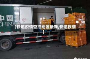 【快递疫情管控地区最新,快递役情】