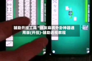 辅助开挂工具“微友麻将外卦神器通用版(开挂)-辅助透视教程