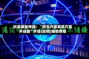 玩家辅助神器：“微乐内蒙麻将万能开挂器”开挂(透视)辅助教程