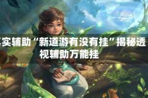 真实辅助“新道游有没有挂”揭秘透视辅助万能挂