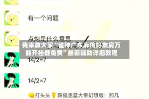 我来教大家“雀神广东麻将好友房万能开挂器免费”最新辅助详细教程