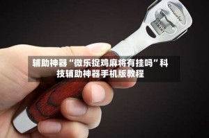 辅助神器“微乐捉鸡麻将有挂吗”科技辅助神器手机版教程