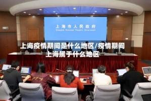 上海疫情期间是什么地区/疫情期间上海属于什么地区