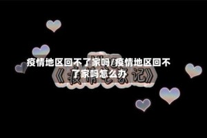疫情地区回不了家吗/疫情地区回不了家吗怎么办