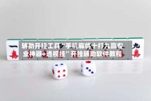 辅助开挂工具“手机麻将十打九赢专业神器+透视挂”开挂辅助软件教程