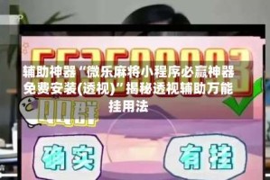 辅助神器“微乐麻将小程序必赢神器免费安装(透视)”揭秘透视辅助万能挂用法