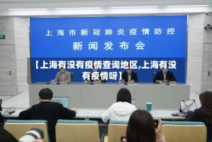 【上海有没有疫情查询地区,上海有没有疫情呀】