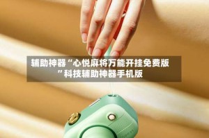 辅助神器“心悦麻将万能开挂免费版”科技辅助神器手机版